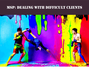 Difficult MSP Clients & How To Deal With Them